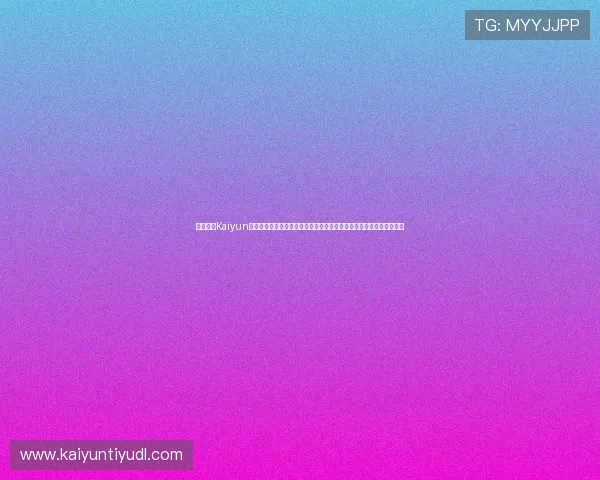 全面介绍Kaiyun开云官方下载渠道与安全验证流程，确保用户顺利体验高品质游戏内容